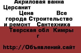 Акриловая ванна Церсанит Mito Red 170 x 70 x 39 › Цена ­ 4 550 - Все города Строительство и ремонт » Сантехника   . Тверская обл.,Кимры г.